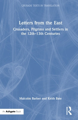 Letters from the East: Crusaders, Pilgrims and Settlers in the 12th-13th Centuries by Barber, Malcolm