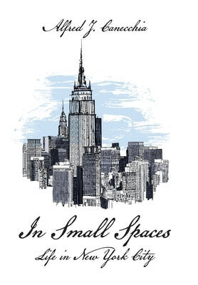 In Small Spaces: Life in New York City by Canecchia, Alfred J.