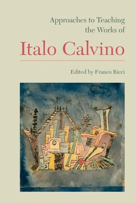 Approaches to Teaching the Works of Italo Calvino by Ricci, Franco
