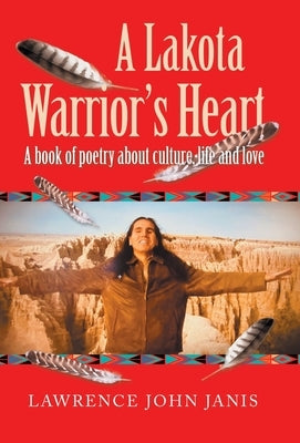 A Lakota Warrior's Heart: A Book of Poetry About Culture, Life and Love by Janis, Lawrence John