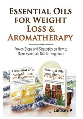 Essential Oils & Weight Loss for Beginners & Essential Oils & Aromatherapy for Beginners by P, Lindsey