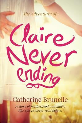 The Adventures of Claire Never-Ending by Brunelle, Catherine