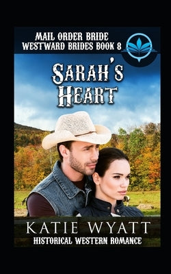 Mail Order Bride Sarah's Heart: Historical Mail order Bride Romance by Wyatt, Katie