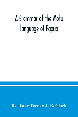 A grammar of the Motu language of Papua by Lister-Turner, R.