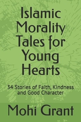 Islamic Morality Tales for Young Hearts: 34 Stories of Faith, Kindness and Good Character by Mohiyudeenkutty, Saidali