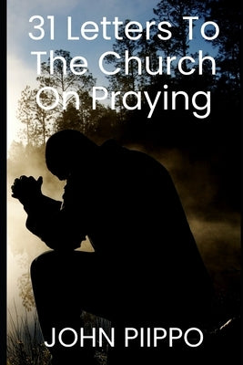 31 Letters to the Church on Praying by Piippo, John