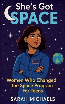She's Got Space: Women Who Changed the Space Program For Teens by Michaels, Sarah