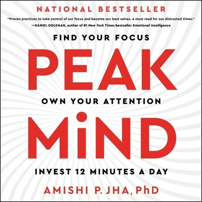 Peak Mind: Find Your Focus, Own Your Attention, Invest 12 Minutes a Day by Jha, Amishi P.