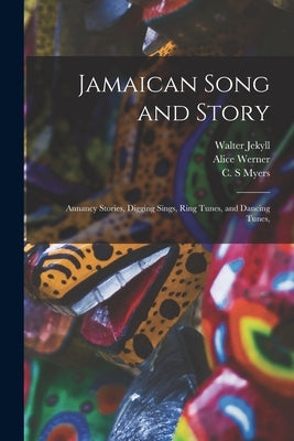 Jamaican Song and Story: Annancy Stories, Digging Sings, Ring Tunes, and Dancing Tunes, by Jekyll, Walter