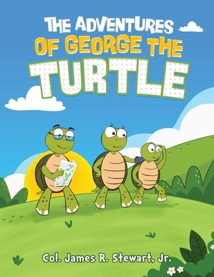 The Adventures of George the Turtle by Col James R. Stewart, Jr.