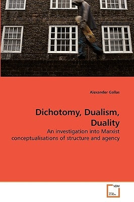 Dichotomy, Dualism, Duality by Gallas, Alexander