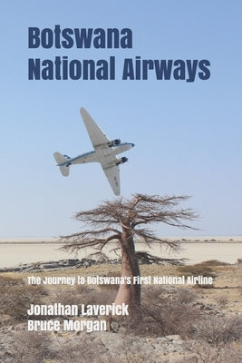 Botswana National Airways: The Journey to Botswana's First National Airline by Morgan, Bruce