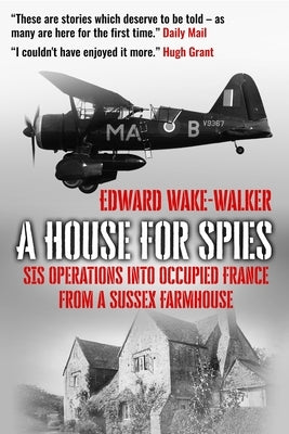A House For Spies: SIS Operations into Occupied France from a Sussex Farmhouse by Wake-Walker, Edward