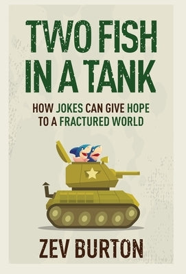 Two Fish in a Tank: How Jokes Can Give Hope to a Fractured World by Burton, Zev