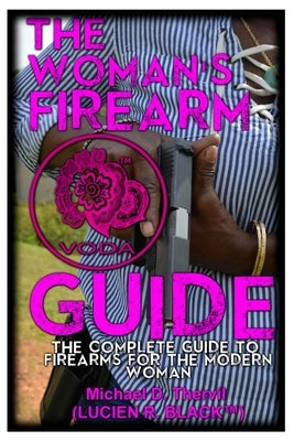 The Woman's Firearm Guide (COLOR): The Complete Guide To Firearms For The Modern Woman by Lucien R. Black(tm), Michael D. Thervil