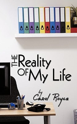 The Reality of My Life by Royce, Carol