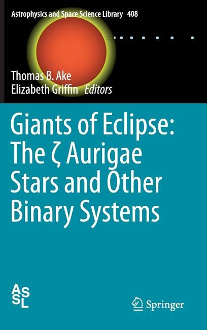 Giants of Eclipse: The ζ Aurigae Stars and Other Binary Systems by Ake, Thomas B.