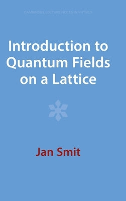 Introduction to Quantum Fields on a Lattice by Smit, Jan
