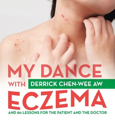 My Dance with Eczema: And 80 Lessons for the Patient and the Doctor by Chen-Wee Aw, Derrick