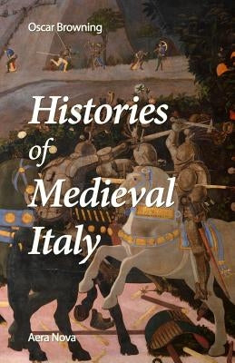Histories of Medieval Italy by Browning, Oscar