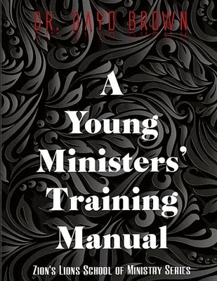 A Young Ministers' Training Manual by Brown, Dayo