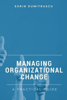 Managing Organizational Change: A Practical Guide by Dumitrascu, Sorin