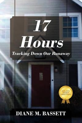 17 Hours: Tracking Down Our Runaway by Bassett, Diane M.