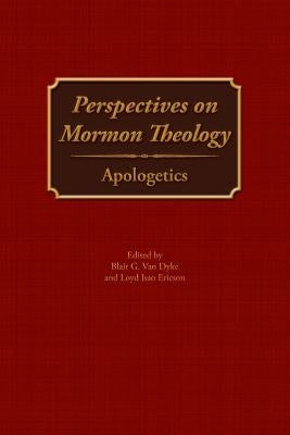 Perspectives on Mormon Theology: Apologetics by Van Dyke, Blair G.
