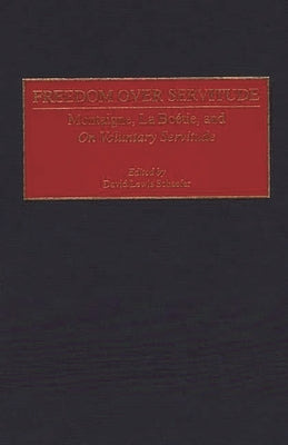 Freedom Over Servitude: Montaigne, La Boetie, and on Voluntary Servitude by Schaefer, David Lewis