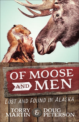 Of Moose and Men: Lost and Found in Alaska by Martin, Torry