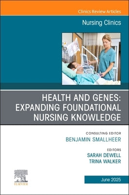 Health and Genes: Expanding Foundational Nursing Knowledge, an Issue of Nursing Clinics: Volume 60-2 by Dewell, Sarah