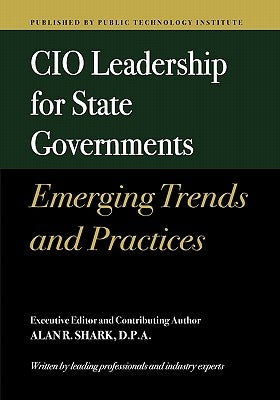 CIO Leadership for State Governments Emerging Trends & Practices by Shark, Alan R.