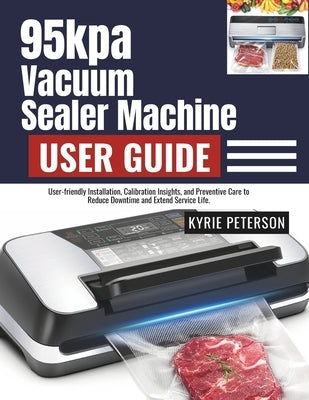 95kpa Vacuum Sealer Machine User Guide: From First Run to Daily Maintenance with Bag Selection, Leak Prevention, and Long-lasting Freshness Strategies by Adamson, Jasper