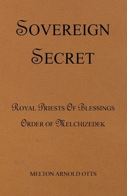 Sovereign Secret: Royal Priests of Blessings by Otts, Melton Arnold