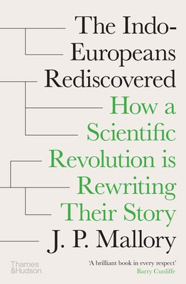 The Indo-Europeans Rediscovered: How a Scientific Revolution Is Rewriting Their Story by Mallory, J. P.