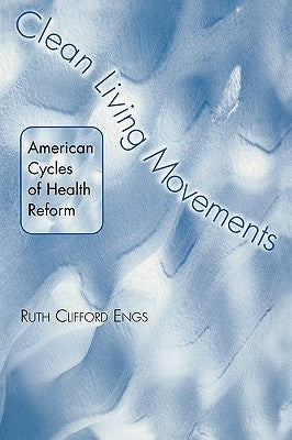 Clean Living Movements: American Cycles of Health Reform by Engs, Ruth Clifford