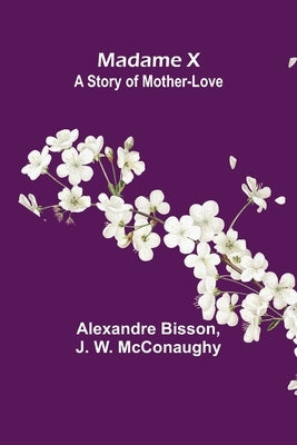 Madame X: a story of mother-love by Bisson, Alexandre