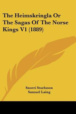 The Heimskringla Or The Sagas Of The Norse Kings V1 (1889) by Sturluson, Snorri