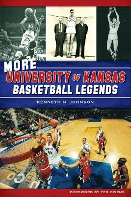 More University of Kansas Basketball Legends by Johnson, Kenneth N.