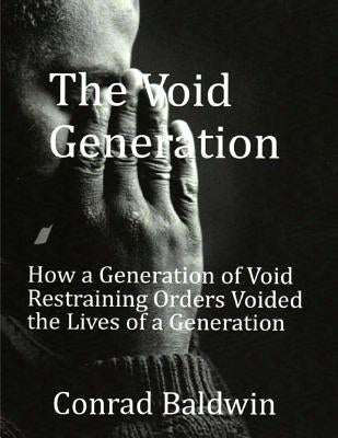 The Void Generation: How A Generation of Void Restraining Orders Voided the Lives of a Generation by Baldwin, Conrad
