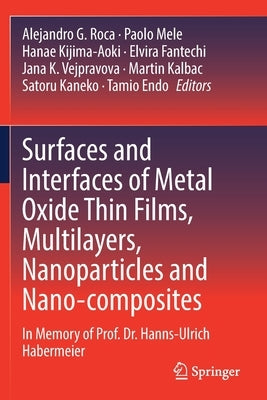 Surfaces and Interfaces of Metal Oxide Thin Films, Multilayers, Nanoparticles and Nano-Composites: In Memory of Prof. Dr. Hanns-Ulrich Habermeier by Roca, Alejandro G.