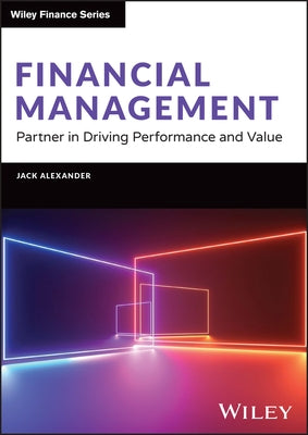 Financial Management: Partner in Driving Performance and Value by Alexander, Jack