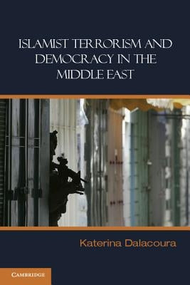 Islamist Terrorism and Democracy in the Middle East by Dalacoura, Katerina