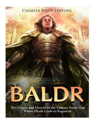 Baldr: The Origins and History of the Famous Norse God Whose Death Leads to Ragnarok by Scott, Andrew