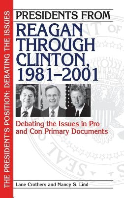 Presidents from Reagan Through Clinton, 1981-2001: Debating the Issues in Pro and Con Primary Documents by Crothers, Lane