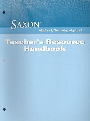 Saxon Algebra 1, Geometry, Algebra 2: Teacher's Resource Handbook by Saxon Publishers