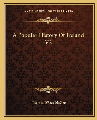 A Popular History Of Ireland V2 by McGee, Thomas D'Arcy