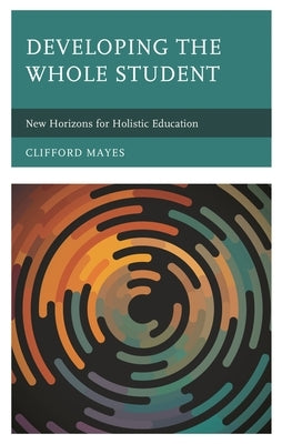 Developing the Whole Student: New Horizons for Holistic Education by Mayes, Clifford
