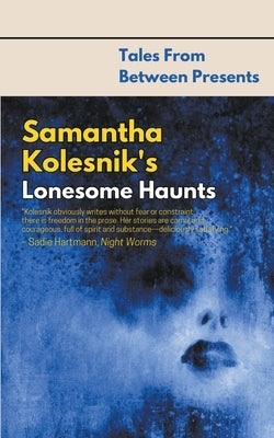 Samantha Kolesnik's Lonesome Haunts by Kolesnik, Samantha