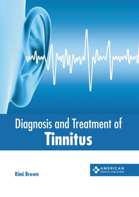 Diagnosis and Treatment of Tinnitus by Brown, Kimi